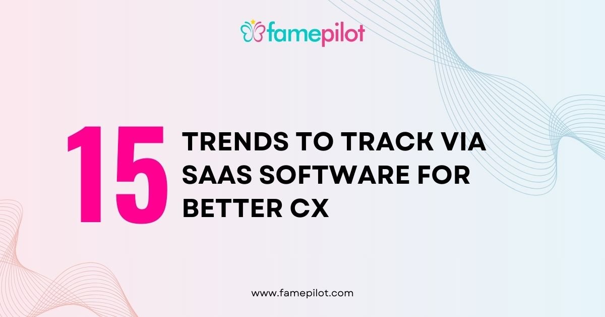 15 Trends to Track Via SaaS Software for Better CX
