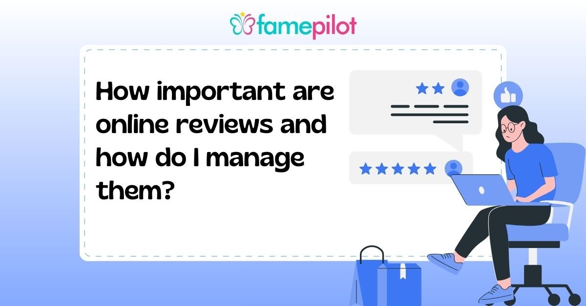 How Important Are Online Reviews and How Do I Manage Them?