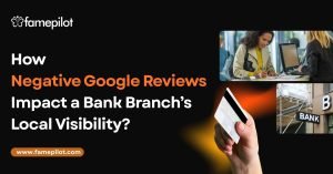How Can Negative Google Reviews Impact a Bank Branch’s Local Visibility?